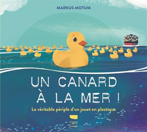 Un canard à la mer ! : le véritable périple d'un jouet en plastique - Markus Motum