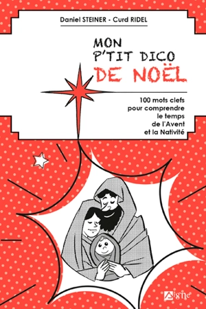 Mon p'tit dico de Noël : 100 mots clefs pour comprendre le temps de l'Avent et de la Nativité - Daniel Steiner
