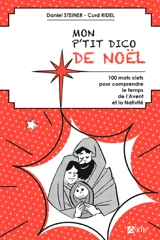 Mon p'tit dico de Noël : 100 mots clefs pour comprendre le temps de l'Avent et de la Nativité - Daniel Steiner