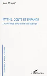 Mythe, conte et enfance : les écritures d'Orphée et de Cendrillon - Nicole Belmont