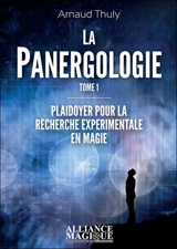 La panergologie. Vol. 1. Plaidoyer pour la recherche expérimentale en magie - Arnaud Thuly