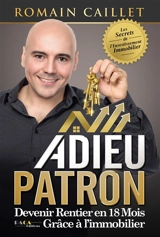 Adieu patron : devenir rentier en 18 mois grâce à l'immobilier - Romain Caillet
