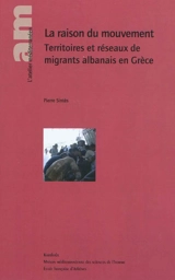 La raison du mouvement : territoires et réseaux de migrants albanais en Grèce - Pierre Sintès