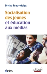 Socialisation des jeunes et éducation aux médias : du bon usage des contenus et comportements à risque - Divina Frau-Meigs