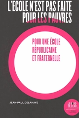 L'école n'est pas faite pour les pauvres : pour une école républicaine et fraternelle - Jean-Paul Delahaye