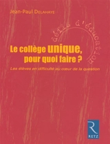 Le collège unique, pour quoi faire ? : les élèves en difficulté au coeur de la question - Jean-Paul Delahaye