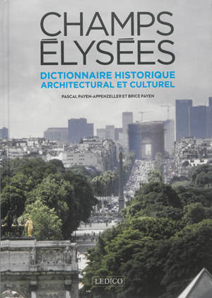 Champs-Elysées : dictionnaire historique, architectural et culturel - Pascal Payen-Appenzeller