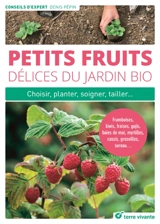 Petits fruits, délices du jardin bio : choisir, planter, soigner, tailler... : framboises, kiwis, fraises, gojis, baies de mai, myrtilles, cassis, groseilles, sureau... - Denis Pépin