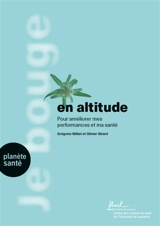 Je bouge en altitude : pour améliorer mes performances et ma santé - Grégoire Millet