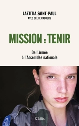 Mission : tenir : de l'armée à l'Assemblée nationale - Laetitia Saint-Paul