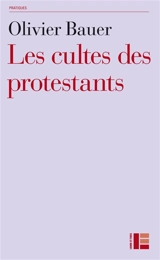 Les cultes des protestants : méthodes originales pour approcher les rites - Olivier Bauer