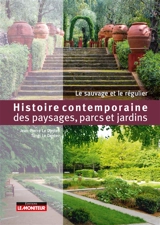 Histoire contemporaine des paysages, parcs et jardins : le sauvage et le régulier - Jean-Pierre Le Dantec