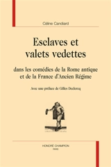 Esclaves et valets vedettes : dans les comédies de la Rome antique et de la France d'Ancien Régime - Céline Candiard