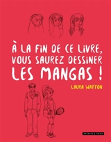 A la fin de ce livre, vous saurez dessiner des mangas ! - Laura Watton