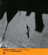 Le château d'Ecouen sous l'oeil du photographe - Ferrante Ferranti