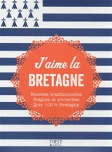 J'aime la Bretagne : recettes traditionnelles, blagues et proverbes, quiz 100 % Bretagne - Héloïse Martel