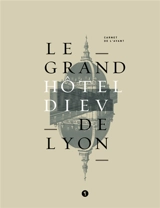 Le grand Hôtel-Dieu de Lyon : carnet de l'avant - Frédérique Malotaux