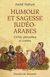 Humour et sagesse judéo-arabes : histoires de Ch'hâ, proverbes, etc. - André Nahum