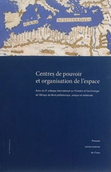 Centres de pouvoir et organisation de l'espace : actes du Xe Colloque international sur l'histoire et l'archéologie de l'Afrique du Nord préhistorique, antique et médiévale : Caen, 25-28 mai 2009 - Colloque international sur l'histoire et l'archéologie de l'Afrique du Nord antique et médiévale (10 ; 2009 ; Caen)