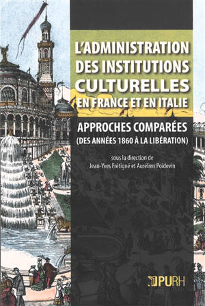 L'administration des institutions culturelles en France et en Italie : approches comparées (des années 1860 à la Libération)