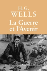 La guerre et l'avenir : l'Italie, la France et la Grande-Bretagne en guerre - Herbert George Wells