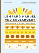 Le grand manuel du boulanger : et vos rêves gourmands deviennent réalité : pains, brioches et autres gourmandises dorées - Rodolphe Landemaine