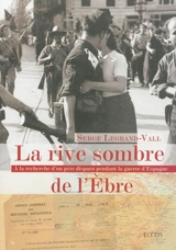 La rive sombre de l'Ebre : à la recherche d'un père disparu pendant la guerre d'Espagne - Serge Legrand-Vall