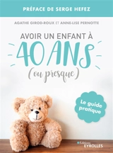 Avoir un enfant à 40 ans (ou presque) : le guide pratique - Agathe Girod-Roux