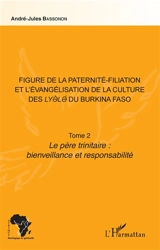 Figure de la paternité-filiation et l'évangélisation de la culture des Lyèlé du Burkina Faso. Vol. 2. Le Père trinitaire : bienveillance et responsabilité - André-Jules Bassonon