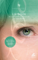 Le soin : de la douleur à la douceur : 101 cartes de visualisation, 101 pages de guérison - Agnès Stevenin