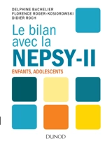 Le bilan avec la Nepsy-II : examen neuropsychologique de l'enfant et de l'adolescent - Delphine Bachelier