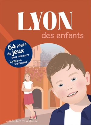 Lyon des enfants : 64 pages de jeux pour découvrir Lyon en s'amusant ! - Stéphanie Bioret