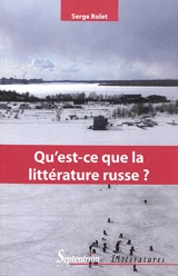 Qu'est-ce que la littérature russe ? : introduction à la lecture des classiques (XIXe-XXe siècles) - Serge Rolet