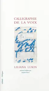 Calligraphie de la voix : petite anthologie provisoire - Liliana Lukin