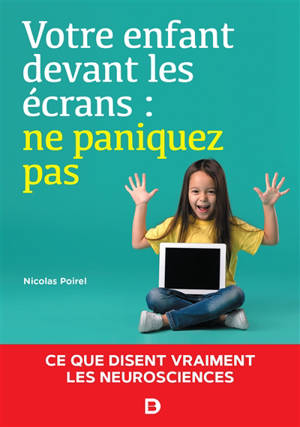 Votre enfant devant les écrans : ne paniquez pas : ce que disent vraiment les neurosciences - Nicolas Poirel