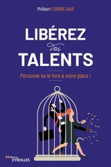 Libérez vos talents : personne ne le fera à votre place ! - Philbert Corbrejaud