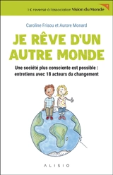 Je rêve d'un autre monde : une société plus consciente est possible : entretiens avec 18 acteurs du changement - Caroline Frisou