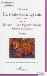 La route des migrants : destins roms. Tchavo, une légende tsigane : poèmes posthumes - Félix Monget