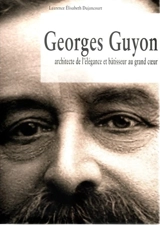 Georges Guyon : architecte de l'élégance et bâtisseur au grand coeur - Laurence Elisabeth Dujancourt