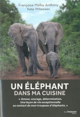 Un éléphant dans ma cuisine : ce que mon troupeau d'éléphants m'a appris sur l'amour, le courage et la détermination - Françoise Malby-Anthony