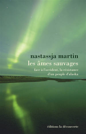Les âmes sauvages : face à l'Occident, la résistance d'un peuple d'Alaska - Nastassja Martin
