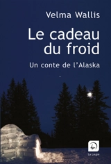 Le cadeau du froid : un conte de l'Alaska - Velma Wallis