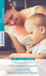 Une maman à sauver : héros à l'hôpital. Retrouvailles en Alaska - Robin Gianna