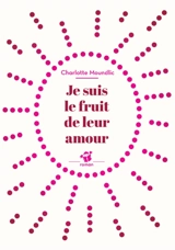 Je suis le fruit de leur amour - Charlotte Moundlic