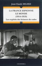 La France espionne le monde, 1914-1919 : les exploits des briseurs de codes - Jean-Claude Delhez