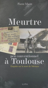 Meurtre peu conventionnel à Toulouse : enquête sur la mort de Mermoz - Pierre Mazet
