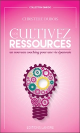 Cultivez vos ressources : un nouveau coaching pour une vie épanouie - Christelle Dubois