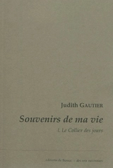 Souvenirs de ma vie. Vol. 1. Le collier des jours - Judith Gautier