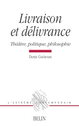 Livraison et délivrance : théâtre, politique, philosophie - Denis Guénoun