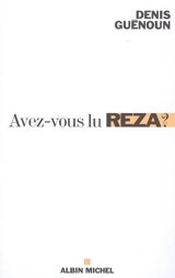 Avez-vous lu Reza ? : une invitation philosophique - Denis Guénoun